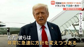 「日本が急速に方針変えつつある」トランプ大統領　関税交渉に進展の可能性は？　一方　ウクライナに「パトリオット」の追加供与を表明　“プーチン氏のやり方好きではない”|TBS NEWS DIG