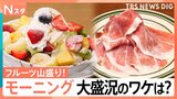 早朝から行列のワケ！山盛りフルーツに生ハムの食べ放題まで… 連日大盛況！並んででも食べたい話題のモーニング【それスタ】|TBS NEWS DIG