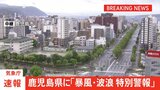 【速報】鹿児島県に“台風の特別警報” 暴風特別警報・波浪特別警報発表　高潮特別警報・大雨特別警報も今後発表の可能性　最大級の警戒を【台風10号】|TBS NEWS DIG