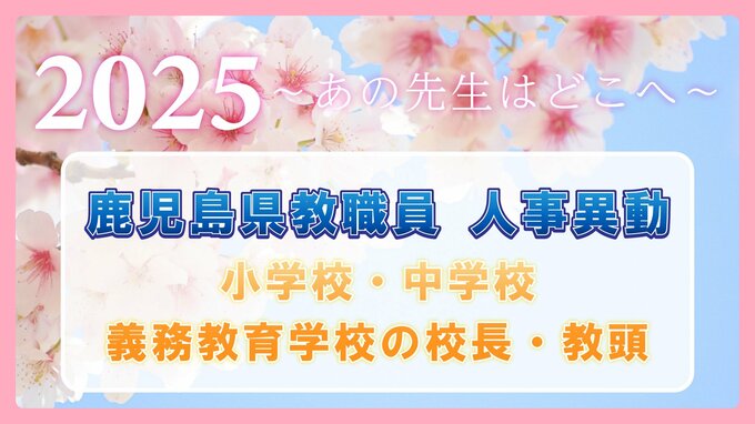 鹿児島県教職員  人事異動2025【小学校・中学校・義務教育学校】の【校長・教頭】新任、異動、退職一覧「あの先生はどこへ」　|　鹿児島のニュース｜MBC NEWS｜南日本放送