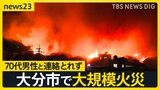 「いま相当延焼してます」70代男性と連絡とれず　大分市で住宅など20棟以上が燃える火災【news23】|TBS NEWS DIG