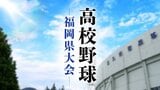 【高校野球】 福岡県大会トーナメント 4回戦(ベスト32)から北部校と南部校の対戦始まる | 福岡のニュース|RKB NEWS|RKB毎日放送