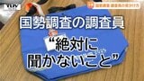 ホンモノの国勢調査員が「絶対に聞かないこと」　専門担当者が明かすニセモノを見分けるポイントとは　全国で詐欺を疑うケースが多数…苦労の多い調査員の皆さん、ご苦労様です|TBS NEWS DIG