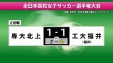 高校女子サッカー 専大北上は工大福井相手にPK戦で惜敗 | IBC NEWS | IBC岩手放送