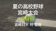 夏の高校野球宮崎大会 9日目　3回戦　宮崎日大 vs 富島　|　MRTニュース ｜ ＭＲＴ宮崎放送
