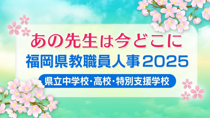 福岡県教職員人事異動2025「あの先生は今どこに？」県立（中学校・高校・特別支援学校）【全件掲載】|TBS NEWS DIG