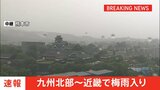 【速報】九州北部・中国・近畿で梅雨入り 九州北部は平年通り、中国・近畿は平年より2日早い これで西日本はすべて梅雨に 東日本はこれから|TBS NEWS DIG