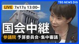 【国会中継・ライブ】参議院・予算委員会 集中審議「消費税減税」や「積み残した法案」の議論は？（2026年7月17日 午後1時～ LIVE配信）|TBS NEWS DIG
