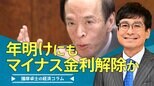 植田総裁が発信、年明けにもマイナス金利解除か【播摩卓士の経済コラム】|TBS NEWS DIG