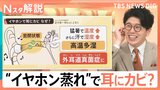 “イヤホン蒸れ”で耳にカビ？悪化すると難聴も…　蒸し暑い今こそ注意したい、身近に潜むカビ【Nスタ解説】|TBS NEWS DIG