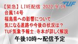 【緊急】LIVE配信 台風14号 福島県への影響について気になる進路や今後の状況は?TUF気象予報士:寺本が詳しく解説(9月19日 午後10時~) | 福島のニュース│TUF