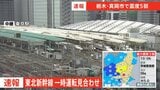 【速報】東北新幹線　地震の影響で一時運転見合わせ　一部で遅れ【栃木・真岡市で震度5弱】|TBS NEWS DIG