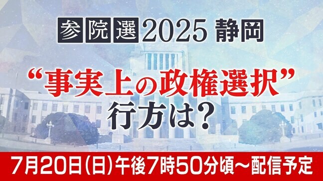 【7月20日午後7時50分頃～LIVE】参院選2025しずおか 速報 静岡選挙区の状況を生配信 “政権選択選挙”の行方は?|TBS NEWS DIG
