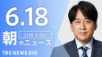 【LIVE】朝のニュース（Japan News Digest Live）最新情報など（6月18日）|TBS NEWS DIG