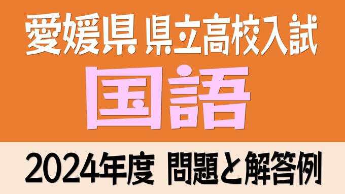 愛媛県立高校入試「国語」試験問題・解答速報【令和6年度・2024年度高校受験】　|　愛媛のニュース - Nスタえひめ｜あいテレビは6チャンネル