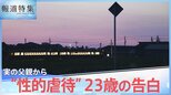 「ママには内緒ね」実父から“性的虐待”23歳の告白、罪に問う決断までの日々、決断に家族は猛反対…父はなに語る【報道特集】|TBS NEWS DIG