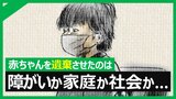 「どういった気持ちで名付けたの」の問いに、泣き出し止まらぬ嗚咽…母親に赤ちゃんを遺棄させたのは障がいか、家庭環境か、社会か…【後編】|TBS NEWS DIG