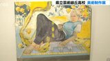 時代・社会性を背景に世界観を表現 350点展示 県立芸術緑丘高校美術制作展 大分 | 大分のニュース|OBS NEWS|大分放送