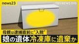 5歳の娘の遺体を冷凍庫に遺棄か 母親は逮捕直前に“入院” 「仲が良さそう」一家に何が【news23】|TBS NEWS DIG