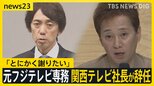 元フジテレビ専務 関西テレビ社長が辞任　元アナウンサーに「とにかく謝りたい」 中居氏へは「コメントもないです」【news23】|TBS NEWS DIG