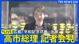 【高市総理 会見ライブ】原子爆弾投下から81年 広島市「平和記念式典」 出席を終えて(2026年8月6日午前 LIVE配信)|TBS NEWS DIG