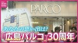 あなたの思い出は？「広島パルコ」30周年　流行を発信し続け若者から支持　|　RCC NEWS | 広島ニュース | RCC中国放送