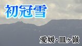 愛媛(皿ヶ嶺)で“初冠雪” 去年より10日遅い 松山地方気象台が発表 | 愛媛のニュース - Nスタえひめ|あいテレビは6チャンネル