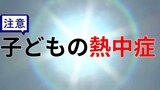 【今週は暑い!!】危険な暑さ 特に「子どもの熱中症」には注意を 気をつけるべき「3つのこと」とは?|TBS NEWS DIG