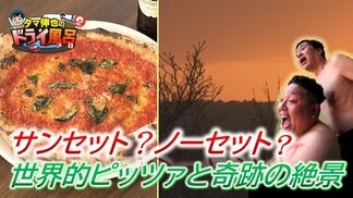 「サンセットではなくノーセットです」からの奇跡！世界級ピッツァと津軽海峡の絶景【わっち!!ドライ風呂Season2】5月6日放送回見逃し配信ドライ風呂　|　青森のニュース│ATV NEWS│青森テレビ