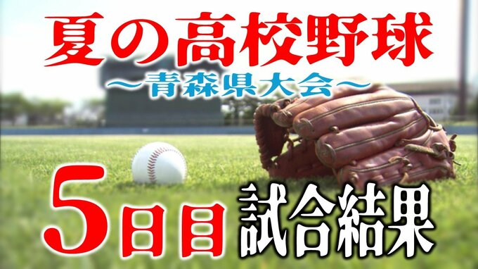 【5日目】夏の高校野球青森県大会　試合結果一覧（14日）　３回戦に駒を進めたのは？　|　青森のニュース│ATV NEWS│青森テレビ