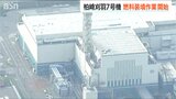 “地元同意”前の燃料装填は異例　東京電力が柏崎刈羽原発7号機で原子炉への燃料装填に向け作業開始　|　新潟のニュース・天気｜BSN NEWS｜BSN新潟放送