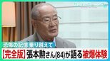 【完全版】張本勲さん(84)が語る“原爆”「一番好きだった姉さんの死ぬ姿を見ているから」証言する姉と母の記憶【サンデーモーニング】|TBS NEWS DIG