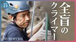 【全盲のクライマー】日々失われる視力…それでも岩山に挑み続けた理由「クライミングが人生に彩りをくれた」小林幸一郎さんに見る“前向きに生きる”ヒント【news23】|TBS NEWS DIG