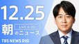 【LIVE】朝のニュース（Japan News Digest Live）最新情報など（12月25日）|TBS NEWS DIG