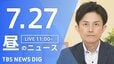 【LIVE】昼のニュース（Japan News Digest Live）最新情報など（7月27日）|TBS NEWS DIG