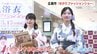 「イセカタすかあとゆかた」はセパレートタイプで　「手軽に着て楽しんで」ゆかたファッションショー開催　うちわ姫も登場　|　RCC NEWS | 広島ニュース | RCC中国放送