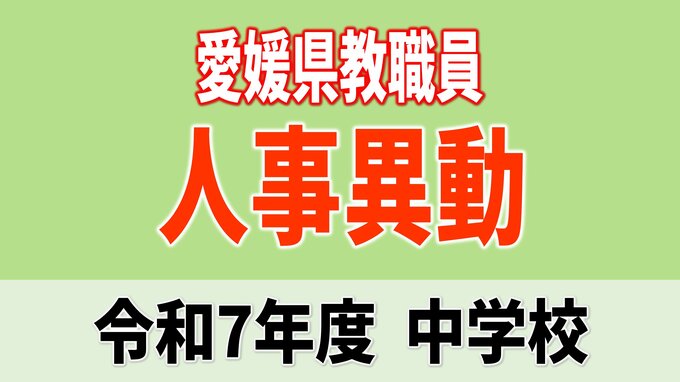 愛媛県 教職員人事異動2025 中学校【異動者全員掲載・令和7年度】「あの先生はどこへ」　|　愛媛のニュース - Nスタえひめ｜あいテレビは6チャンネル