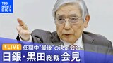 【ライブ】任期中“最後”の決定会合 日銀・黒田総裁会見(2023年3月10日)|TBS NEWS DIG