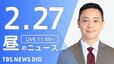 【LIVE】昼のニュース(Japan News Digest Live)最新情報など｜TBS NEWS DIG（2月27日）|TBS NEWS DIG
