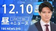 【LIVE】昼のニュース(Japan News Digest Live)最新情報など（12月10日）|TBS NEWS DIG