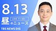 【LIVE】昼のニュース（Japan News Digest Live）最新情報など（8月13日）|TBS NEWS DIG