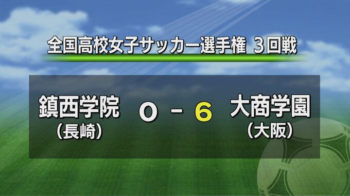 全国高校女子サッカー選手権3回戦　鎮西学院（長崎）は大商学園（大阪）に敗れ3回戦敗退　|　長崎のニュース | 天気 | NBC長崎放送