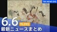 【LIVE】夜のニュース（Japan News Digest Live）最新情報など（6月6日）|TBS NEWS DIG