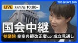 【国会中継・ライブ】参議院・本会議「皇室典範改正案」「国旗損壊罪法案」再審制度を見直す「刑事訴訟法改正案」の採決へ（2026年7月17日 午前10時～ LIVE配信）|TBS NEWS DIG