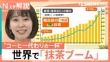 世界では“コーヒー代わりの一杯”にも 過去にない盛り上がりを見せる「抹茶ブーム」きっかけは「ハーゲンダッツ」?【Nスタ解説】|TBS NEWS DIG