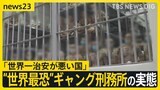 殺人に誘拐…凶悪犯罪 “世界最恐”ギャング刑務所の実態　「世界一治安が悪い国」エルサルバドルが“ギャング撲滅作戦”で激変も…えん罪訴える人続出【news23】|TBS NEWS DIG