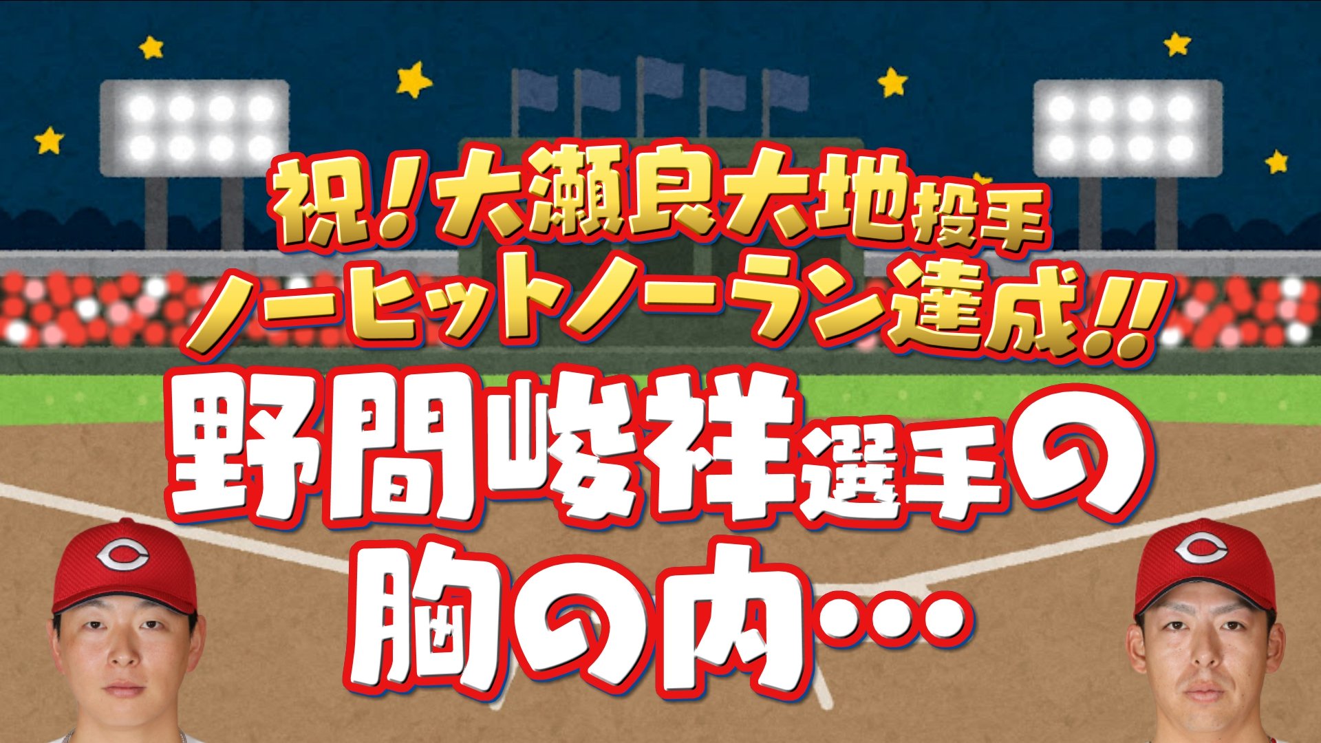 大瀬良大地の快挙「すごい歓声やな。うわ。ノーノーやん」野間峻祥は