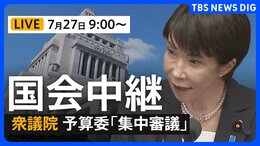 【国会中継・ライブ】衆議院・予算委員会　国会閉会後　高市総理出席で集中審議（2026年7月27日午前9時～ LIVE配信）|TBS NEWS DIG