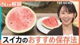 スイカをおいしく食べるには…「できるだけ早く！」常温保存で大丈夫？カットスイカの保存方法は？【Nスタ解説】|TBS NEWS DIG