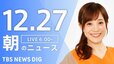 【LIVE】朝のニュース（Japan News Digest Live）最新情報など｜TBS NEWS DIG（12月27日）|TBS NEWS DIG